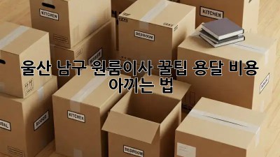 울산 남구 원룸이사 꿀팁🍯 용달 비용 아끼는 법!