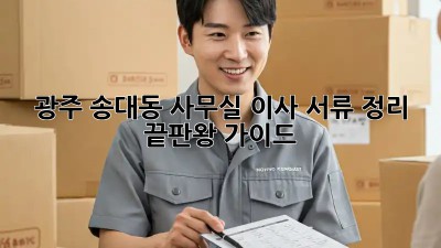 광주 송대동 사무실 이사? 서류 정리 끝판왕 가이드! 😎