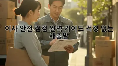 이사 안전 점검 완벽 가이드: 걱정 없는 새출발!